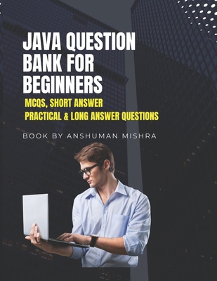 Java Question Bank for Beginners: MCQs, Short A... B0DWDLZKZM Book Cover