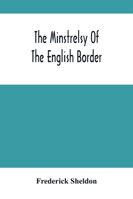 The Minstrelsy Of The English Border: Being A C... 9354503802 Book Cover