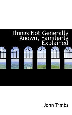 Things Not Generally Known, Familiarly Explained 0554543729 Book Cover