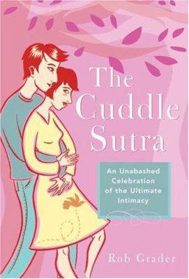 The Cuddle Sutra: An Unabashed Celebration of t... 1402207670 Book Cover