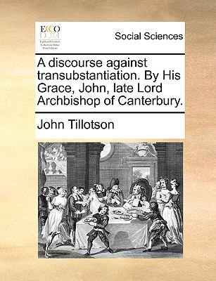A Discourse Against Transubstantiation. by His ... 1170768075 Book Cover