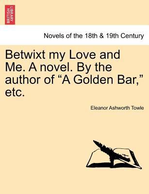 Betwixt My Love and Me. a Novel. by the Author ... 1241371431 Book Cover