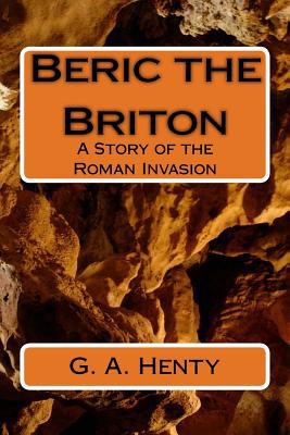 Beric the Briton: A Story of the Roman Invasion 1986842231 Book Cover