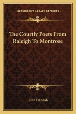 The Courtly Poets From Raleigh To Montrose 1163276987 Book Cover