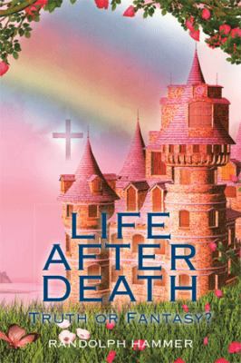 Life After Death: Truth or Fantasy? 1514433923 Book Cover