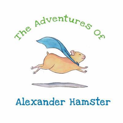 The Adventures Of Alexander Hamster 0692748946 Book Cover
