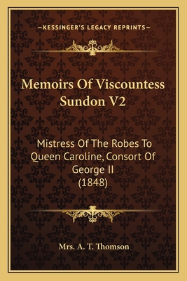 Memoirs Of Viscountess Sundon V2: Mistress Of T... 1166322351 Book Cover