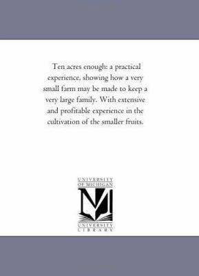 Ten Acres Enough: A Practical Experience, Showi... 1425523684 Book Cover