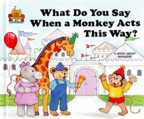 What Do You Say When a Monkey Acts This Way? 0895656892 Book Cover