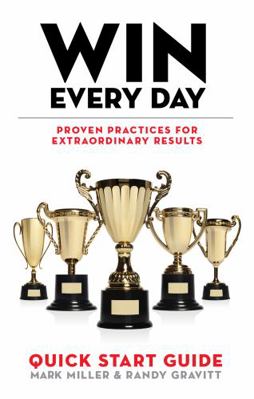 Win Every Day Quick Start Guide : Proven Practices for Extraordinary Results