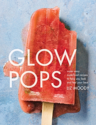 Glow Pops: Super-Easy Superfood Recipes to Help... 0451496442 Book Cover