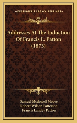 Addresses At The Induction Of Francis L. Patton... 1168877911 Book Cover