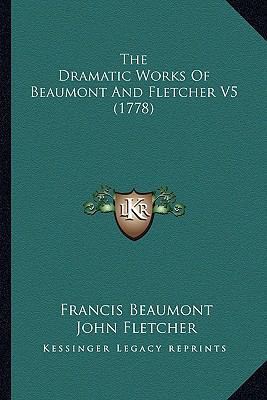 The Dramatic Works Of Beaumont And Fletcher V5 ... 1164205579 Book Cover