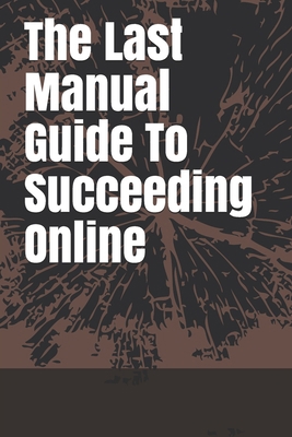 The Last Manual Guide To Succeeding Online 1070797154 Book Cover
