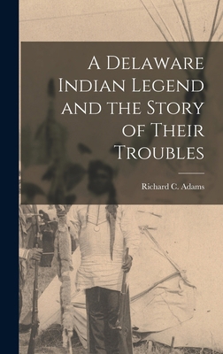 A Delaware Indian Legend and the Story of Their... 1016097220 Book Cover