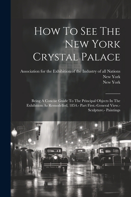 How To See The New York Crystal Palace: Being A... 1021780200 Book Cover