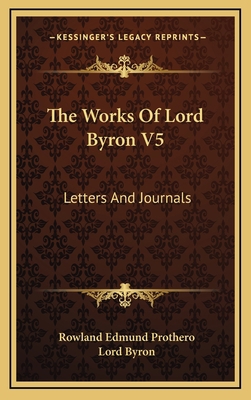 The Works of Lord Byron V5: Letters and Journals 1163435422 Book Cover