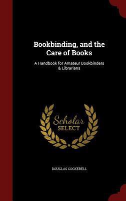 Bookbinding, and the Care of Books: A Handbook ... 1296705978 Book Cover
