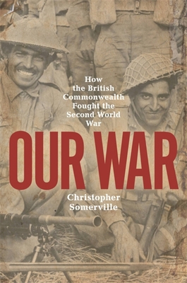 Our War: How the British Commonwealth Fought th... 1474617638 Book Cover