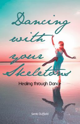 Dancing with your Skeletons: Healing through Dance 1504346653 Book Cover