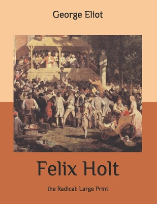 Felix Holt: the Radical: Large Print B08763FKVQ Book Cover