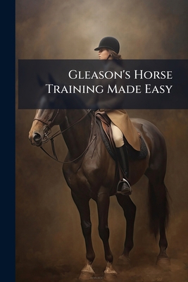 Gleason's Horse Training Made Easy: Being a New... 114375946X Book Cover