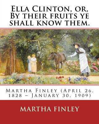 Ella Clinton, or, By their fruits ye shall know... 1539195295 Book Cover