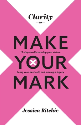Clarity to Make Your Mark: 12 Steps to discover... 0645383600 Book Cover