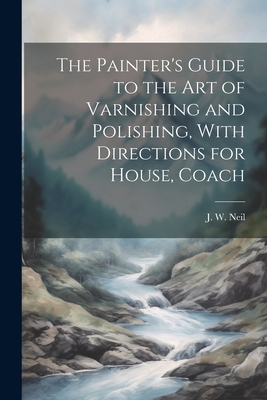 The Painter's Guide to the Art of Varnishing an... 102200901X Book Cover
