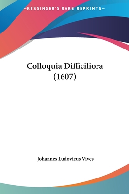 Colloquia Difficiliora (1607) [Latin] 1162081449 Book Cover