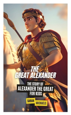 The Great Alexander: The Story of Alexander the... B0DSK2LLS5 Book Cover