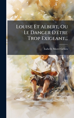 Louise Et Albert, Ou Le Danger D'Ãatre Trop Exi... [French] 1024719766 Book Cover