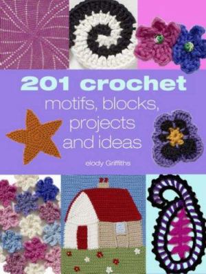 201 Crochet Motifs, Blocks, Projects and Ideas.... 1904991645 Book Cover