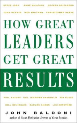 How Great Leaders Get Great Results 0071464875 Book Cover