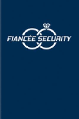 Fiancée Security: Funny Wedding Journal | Notebook | Workbook For Marriage, Bride, Groom, Bachelorette Party Ideas & Romantic Engagement Fans - 6x9 - 100 Blank Lined Pages