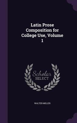 Latin Prose Composition for College Use, Volume 1 1358890005 Book Cover