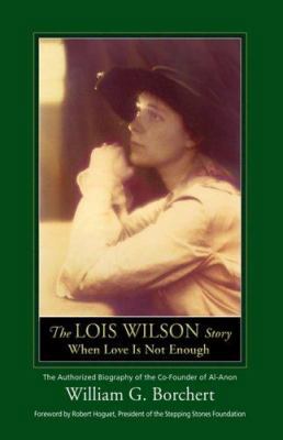 The Lois Wilson Story: When Love Is Not Enough 1592853285 Book Cover