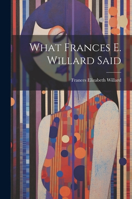 What Frances E. Willard Said 1022768662 Book Cover