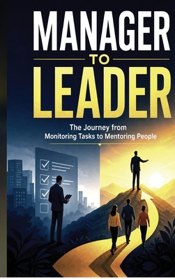 Manager to Leader: : The Journey from Monitorin... B0HCCS2L7T Book Cover