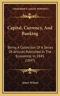 Capital, Currency, And Banking: Being A Collect... 1164770209 Book Cover