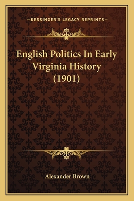 English Politics In Early Virginia History (1901) 1165427915 Book Cover