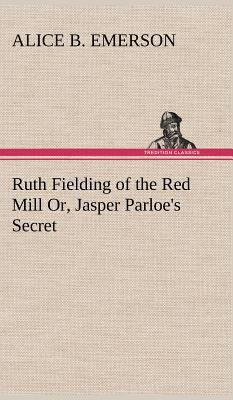 Ruth Fielding of the Red Mill Or, Jasper Parloe... 3849195686 Book Cover