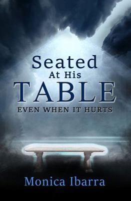 Seated At His Table: Even When it Hurts 1960207970 Book Cover