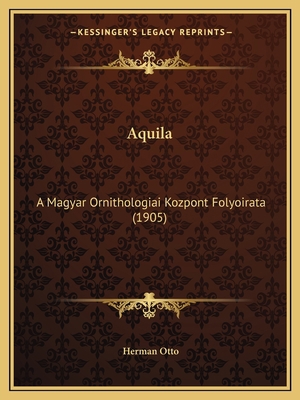 Aquila: A Magyar Ornithologiai Kozpont Folyoira... [Hungarian] 116813272X Book Cover