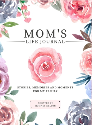 Mom's Life Journal: Stories, Memories and Momen... 1922664146 Book Cover
