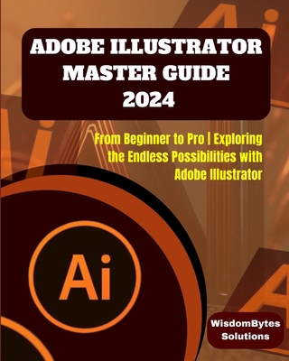 Adobe Illustrator Master Guide 2024: From Begin... B0D942J3M6 Book Cover