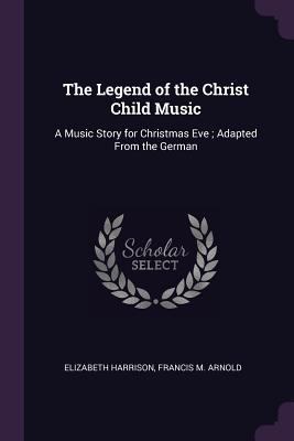 The Legend of the Christ Child Music: A Music S... 1377996204 Book Cover