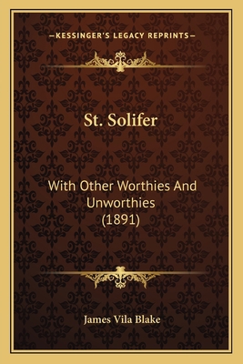 St. Solifer: With Other Worthies And Unworthies... 1164866443 Book Cover