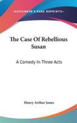 The Case Of Rebellious Susan: A Comedy In Three... 0548218560 Book Cover