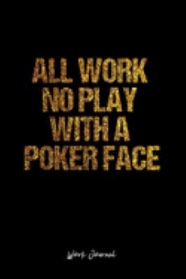 Work Journal: Dot Grid Journal -All Work No Play With A Poker Face- Black Lined Diary, Planner, Gratitude, Writing, Travel, Goal, Bullet Notebook - 6x9 120 page